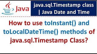 How to use toInstant() and toLocalDateTime() methods of java.sql.Timestamp Class?
