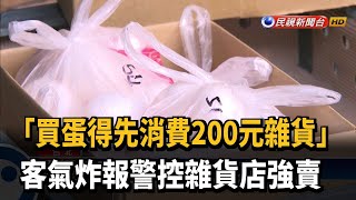 買蛋先消費200元雜貨 客氣炸報警控強賣－民視新聞