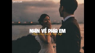 NHÌN VỀ PHÍA EM  [Lofi Ver] - Phan Duy Anh x VUX | Hoài Niệm Là Thứ Giết Anh...