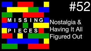 Nostalgia & Having It All Figured Out | Missing Pieces #52
