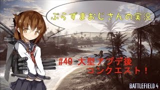 【BF4】ぷらずま(おじさん)の実況!【ｺﾝｸｴ】#40 大型アプデ後コンクエスト！