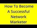 HOW TO BECOME A SUCCESSFUL NETWORK MARKETER? [SOLVED]