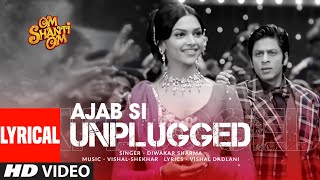 Aankhon Mein Teri Ajab Si (Unplugged) Lyrical Video: Shah Rukh Khan, Deepika Padukone|Om Shanti Om