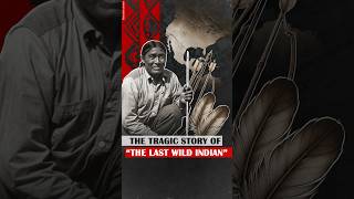 The Tragic Story of “the Last Wild Indian”