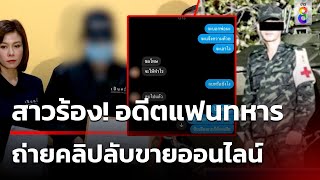 สาวร้องอดีตแฟนทหารถ่ายคลิปลับ ขายออนไลน์ | 20 ก.พ. 67 | ข่าวช่อง8