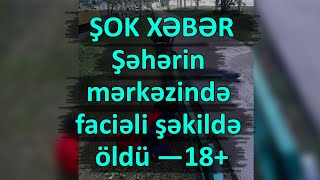 ŞOK XƏBƏR - Şəhərin mərkəzində faciəli şəkildə öldü —18+  - SON XƏBƏRLƏR xeber xəbər