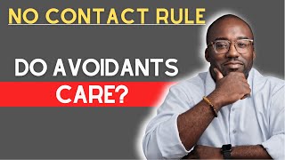 Do Dismissive Avoidants Really Care If You Apply The NO CONTACT RULE?