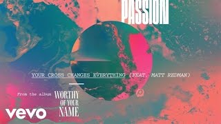 Passion Your Cross Changes Everything Live Audio Ft Matt Redman