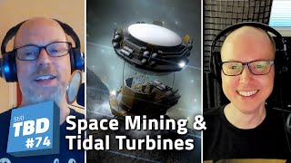 74: Double Feature - Talking Space Mining and Tidal Turbines