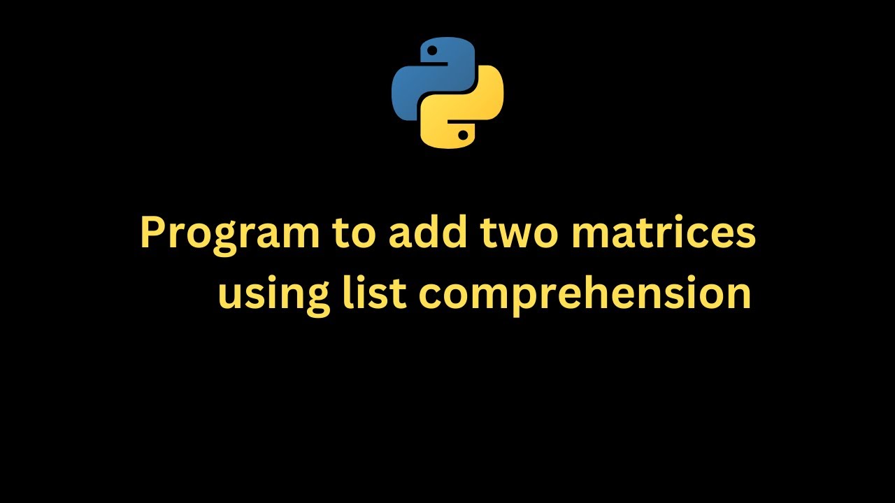 Python Program To Add Two Matrices Using List Comprehension - YouTube