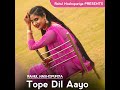 tope dil aayo