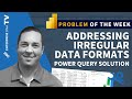 Addressing Irregular Data Formats - Problem Of The Week #6 (Power Query Solution)