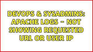 DevOps & SysAdmins: Apache Logs - Not Showing Requested URL or User IP (2 Solutions!!)