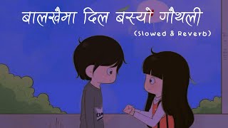 Balakhaima Dil Basyo Gauthali_ (Slowed+Reverb) Rupesh Chand || r e v e r b Nepal