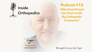 Inside Orthopedics: Why Good People get Stuck Inside big Orthopedic Companies