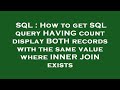 SQL : How to get SQL query HAVING count display BOTH records with the same value where INNER JOIN ex