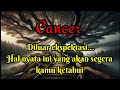 😱 Cancer ✨ Diluar ekspektasi...Hal nyata ini yang akan segera kamu ketahui 💞🎉