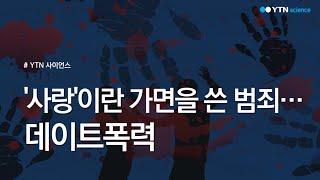 '사랑'이란 가면을 쓴 범죄…데이트폭력  / YTN 사이언스