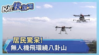 無人機大軍出沒八卦山 居民驚呆－民視新聞