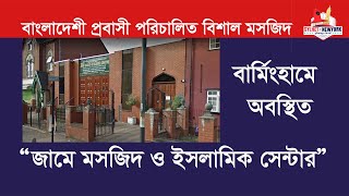 বাংলাদেশী প্রবাসী পরিচালিত বিশাল মসজিদ বার্মিংহামে অবস্থিত “জামে মসজিদ ও ইসলামিক সেন্টার”