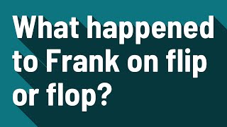 What happened to Frank on flip or flop?