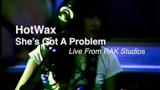 HotWax - She's Got A Problem (Live From RAK Studios)