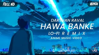 Darshan Raval - Hawa Banke | LoFi Remix | Your Name | Hindi AmV