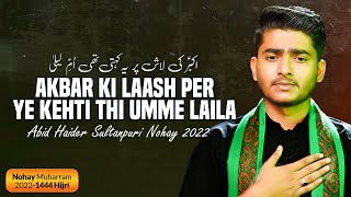 Akbar Ki Laash Par Ye | Abid Haider Sultanpuri Nohay 2022 | Noha Shahadat Ali Akbar (as) 2022/1444