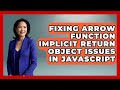 Fixing Arrow Function Implicit Return Object Issues In JavaScript - JavaScript Toolkit