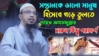 সন্তাননকে ভালো মানুষ হিসেবে গড়ে তুলতে বাবা মাকে শায়খ আহমাদুল্লার কিছু উপদেশ