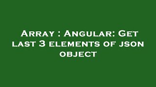 Array : Angular: Get last 3 elements of json object