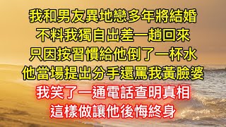 我和男友異地戀多年將結婚，不料我獨自出差一趟回來，只因按習慣給他倒了一杯水，他當場提出分手還罵我黃臉婆，我笑了一通電話查明真相，這樣做讓他後悔終身