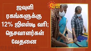 ஜவுளி ரகங்களுக்கு 12% ஜிஎஸ்டி வரி; கைத்தறித் தொழில் முடங்கும் என நெசவாளர்கள் வேதனை