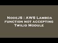 NodeJS : AWS Lambda function not accepting Twilio Module