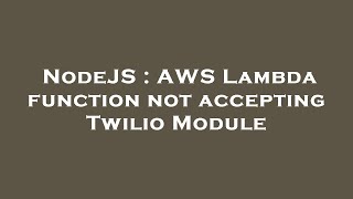 NodeJS : AWS Lambda function not accepting Twilio Module