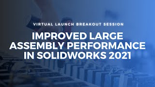Improved Large Assembly Performance in SOLIDWORKS 2021