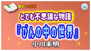 【朗読の部屋】『びんの中の世界』小川未明、不思議な魔法のびんの底に映った景色が，現実に現れ意外なことが起きる【感動の泉】