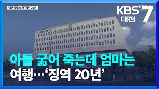 6살 장애 아들 굶어 죽는데 친모는 여행…‘징역 20년’선고 / KBS  2022.09.07.