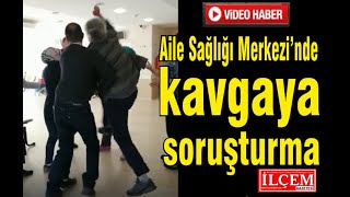 Sağlık Ocağında kavgaya soruşturma