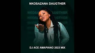NKOSAZANA DAUGHTER | AMAPIANO 2023 MIX | DJ ACE ♠️