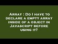 Array : Do I have to declare a empty array inside of a object in Javascript before using it?