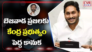 బెజవాడ ప్రజలకు కేంద్ర ప్రభుత్వం పెద్ద కానుక..! | YS Jagan | CVR News