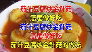 茄汁豆腐炒金針菇怎麼做好吃 茄汁豆腐炒金針菇怎麼做好吃 茄汁豆腐炒金針菇的做法