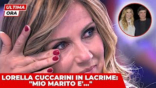 🔴 LORELLA CUCCARINI: LA NOTIZIA DI POCHI ISTANTI FA "MIO MARITO E'..." - I FAN SCONVOLTI