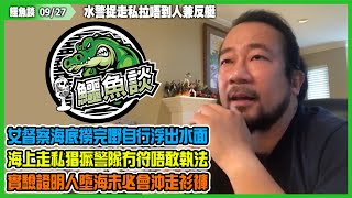 鱷魚談2021 0927\\水警捉走私拉唔到人兼反艇! 武漢肺炎疫情下海上走私活動失控！大飛勇武撞翻警艇！女督察海底撈完嘢自行浮出水面！海上走私猖獗，警隊冇符定唔敢執法？實驗證明人墮海未必會沖走衫褲