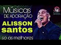 Alisson Santos músicas de adoração 2022 só as melhores