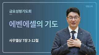 [대림교회 금요성령기도회]  11월 20일ㅣ에벤에셀의 기도ㅣ강득환 담임목사