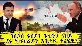 እዋናዊ ትንታነ!!!ገስጋስ ሩስያን ፑቲንን ናበይ ገጹ`ዩ፣ዩክሬይን እንታይ ተሪፍዋ??