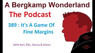 Podcast 389 : It's A Game Of Fine Margins *An Arsenal Podcast