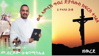 #Asbialo-ወዲ ኣምላኽ ግብሪ ድያብሎስ ከፍርስ ተገልጸ#መ.ዕርዶም ዑቅባሚካኤል